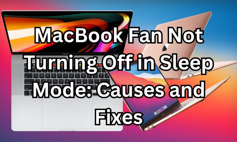 MacBook Fan Not Turning Off in Sleep Mode Causes and Fixes